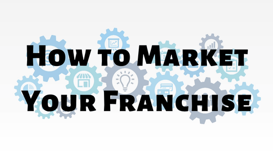 How to Market Your Franchise
